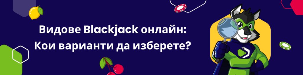 Видове Blackjack онлайн: Кои варианти да изберете?